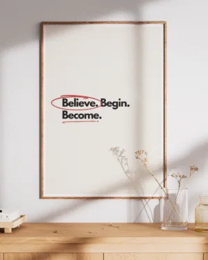 Believe. Begin. Become. | Motivational | Premium Poster