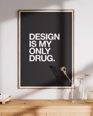 Design Is My Only Drug | Motivational | Premium Poster